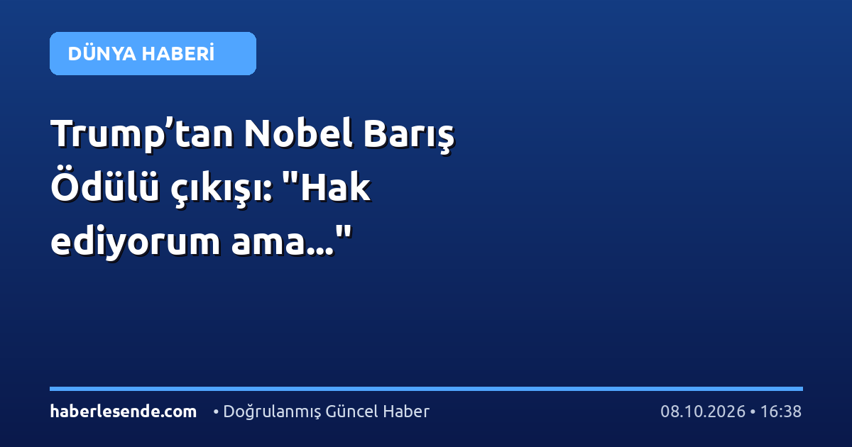 Trump’tan Nobel Barış Ödülü çıkışı: "Hak ediyorum ama..."