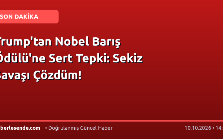 Trump'tan Nobel Barış Ödülü'ne Sert Tepki: Sekiz Savaşı Çözdüm!