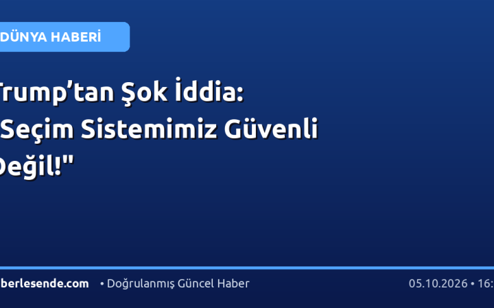 Trump’tan Şok İddia: "Seçim Sistemimiz Güvenli Değil!"