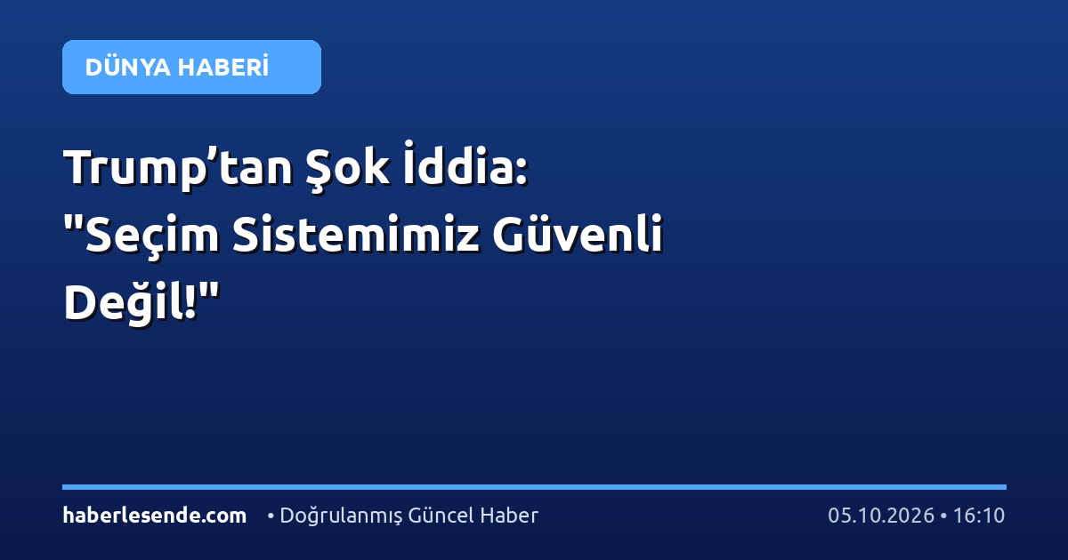 Trump’tan Şok İddia: "Seçim Sistemimiz Güvenli Değil!"