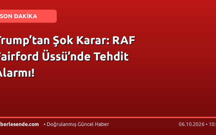 Trump’tan Şok Karar: RAF Fairford Üssü’nde Tehdit Alarmı!