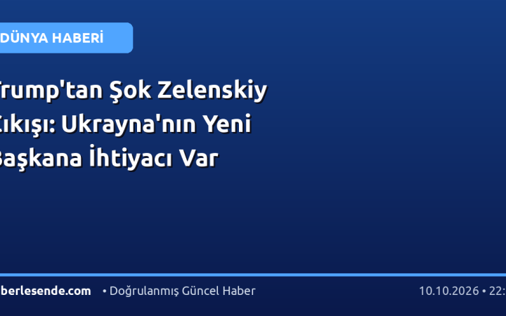Trump'tan Şok Zelenskiy Çıkışı: Ukrayna'nın Yeni Başkana İhtiyacı Var