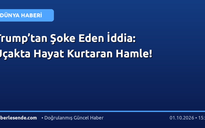 Trump’tan Şoke Eden İddia: Uçakta Hayat Kurtaran Hamle!