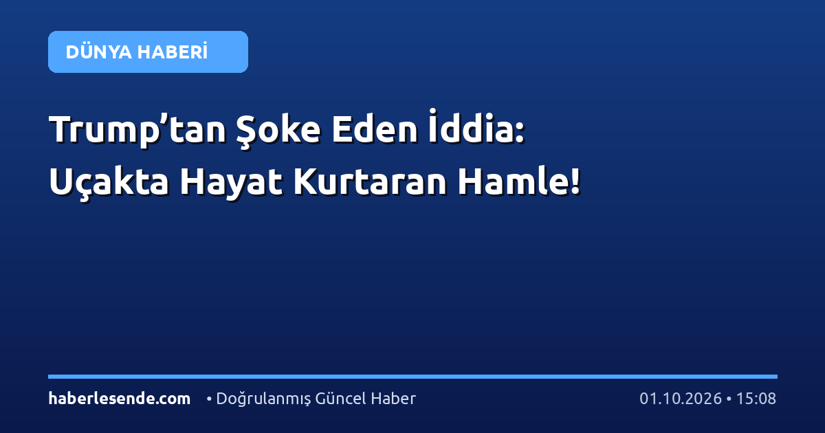 Trump’tan Şoke Eden İddia: Uçakta Hayat Kurtaran Hamle!