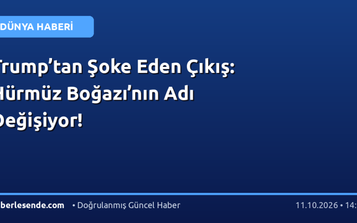 Trump’tan Şoke Eden Çıkış: Hürmüz Boğazı’nın Adı Değişiyor!