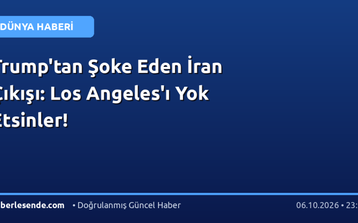 Trump'tan Şoke Eden İran Çıkışı: Los Angeles'ı Yok Etsinler!