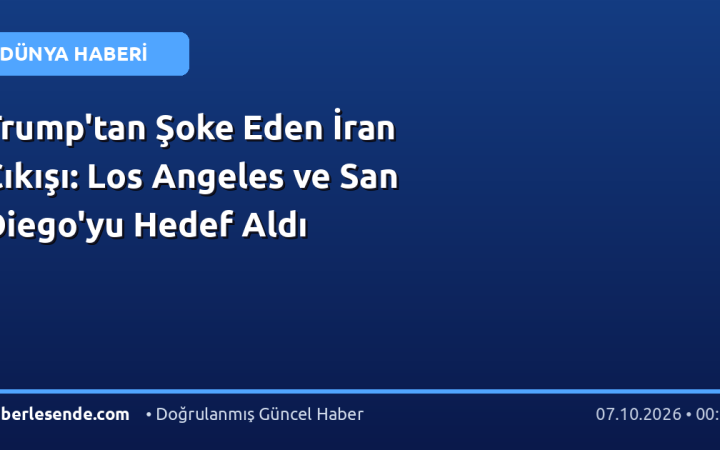 Trump'tan Şoke Eden İran Çıkışı: Los Angeles ve San Diego'yu Hedef Aldı