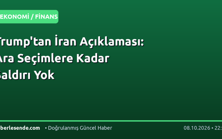 Trump'tan İran Açıklaması: Ara Seçimlere Kadar Saldırı Yok