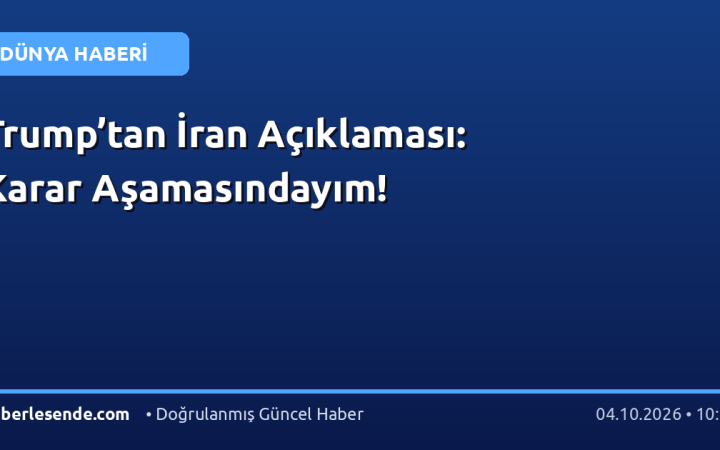 Trump’tan İran Açıklaması: Karar Aşamasındayım!