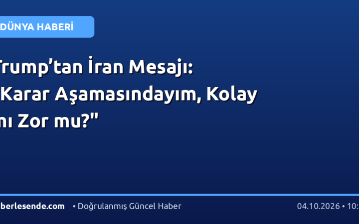 Trump’tan İran Mesajı: "Karar Aşamasındayım, Kolay mı Zor mu?"