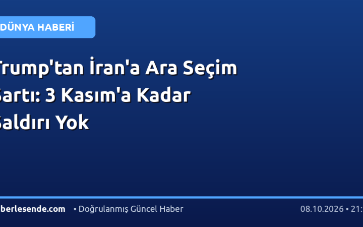 Trump'tan İran'a Ara Seçim Şartı: 3 Kasım'a Kadar Saldırı Yok