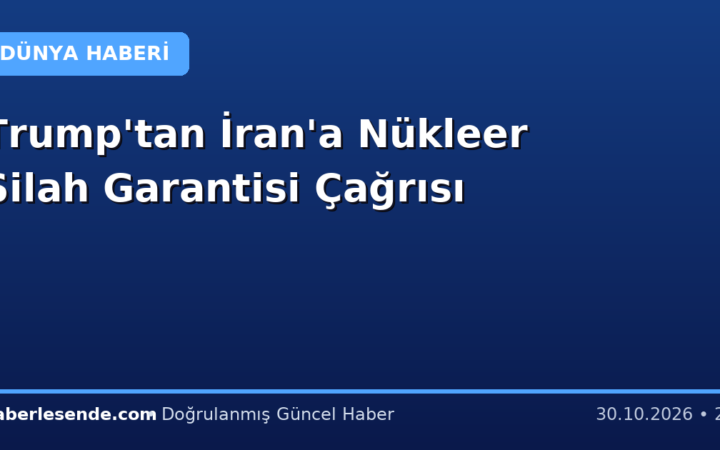 Trump'tan İran'a Nükleer Silah Garantisi Çağrısı