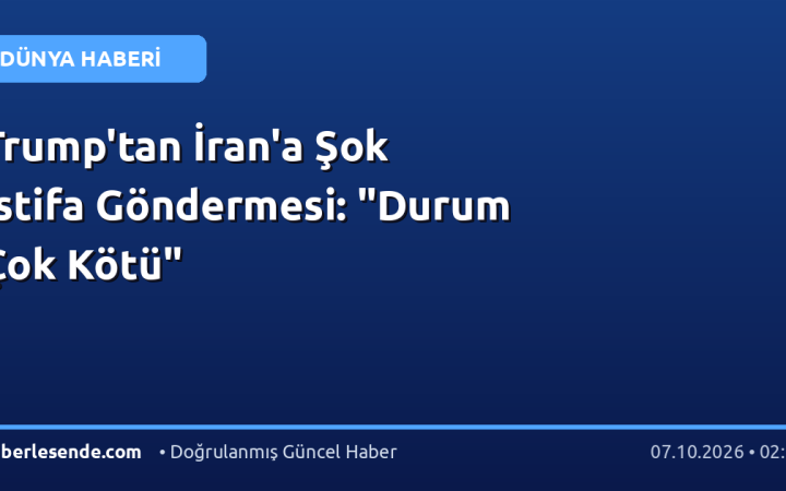 Trump'tan İran'a Şok İstifa Göndermesi: "Durum Çok Kötü"