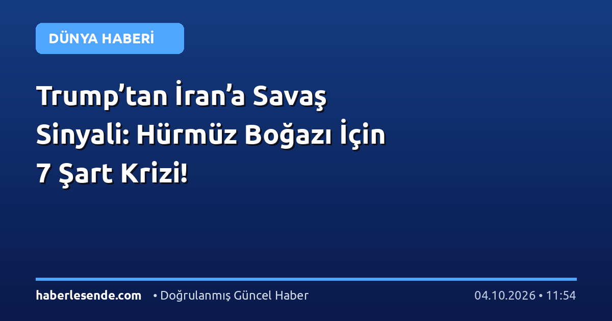 Trump’tan İran’a Savaş Sinyali: Hürmüz Boğazı İçin 7 Şart Krizi!