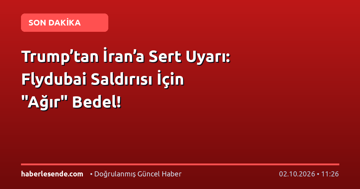 Trump’tan İran’a Sert Uyarı: Flydubai Saldırısı İçin "Ağır" Bedel!