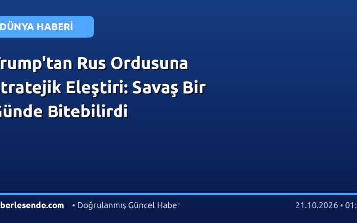 Trump'tan Rus Ordusuna Stratejik Eleştiri: Savaş Bir Günde Bitebilirdi