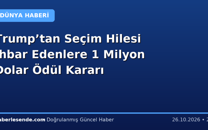 Trump’tan Seçim Hilesi İhbar Edenlere 1 Milyon Dolar Ödül Kararı