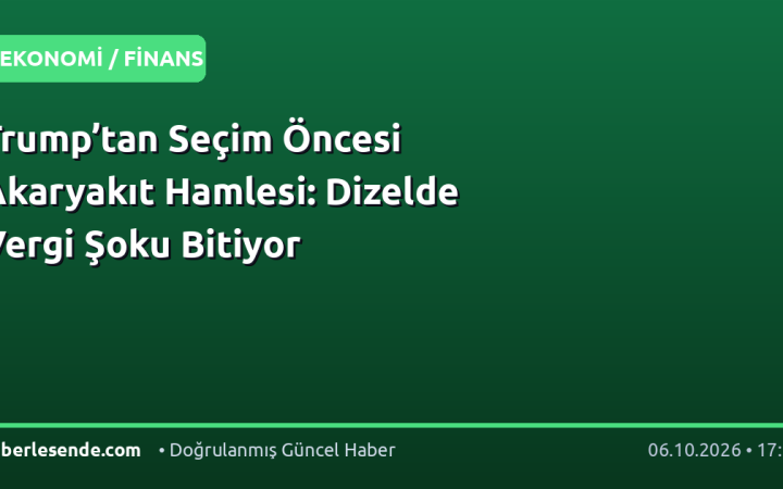 Trump’tan Seçim Öncesi Akaryakıt Hamlesi: Dizelde Vergi Şoku Bitiyor