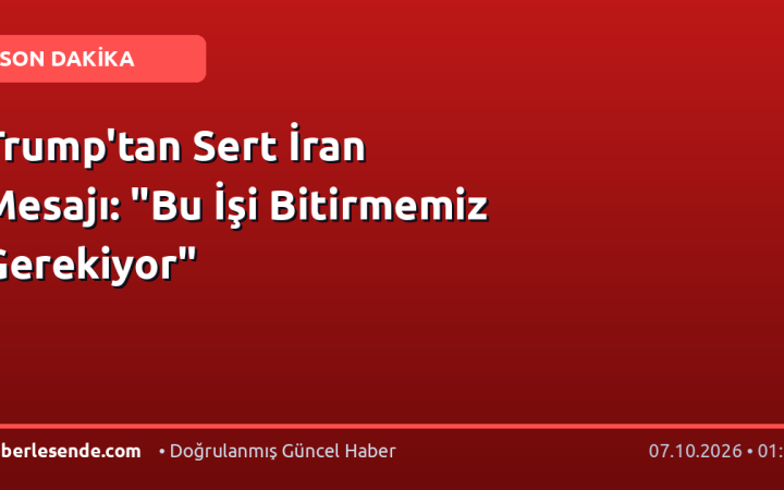 Trump'tan Sert İran Mesajı: "Bu İşi Bitirmemiz Gerekiyor"