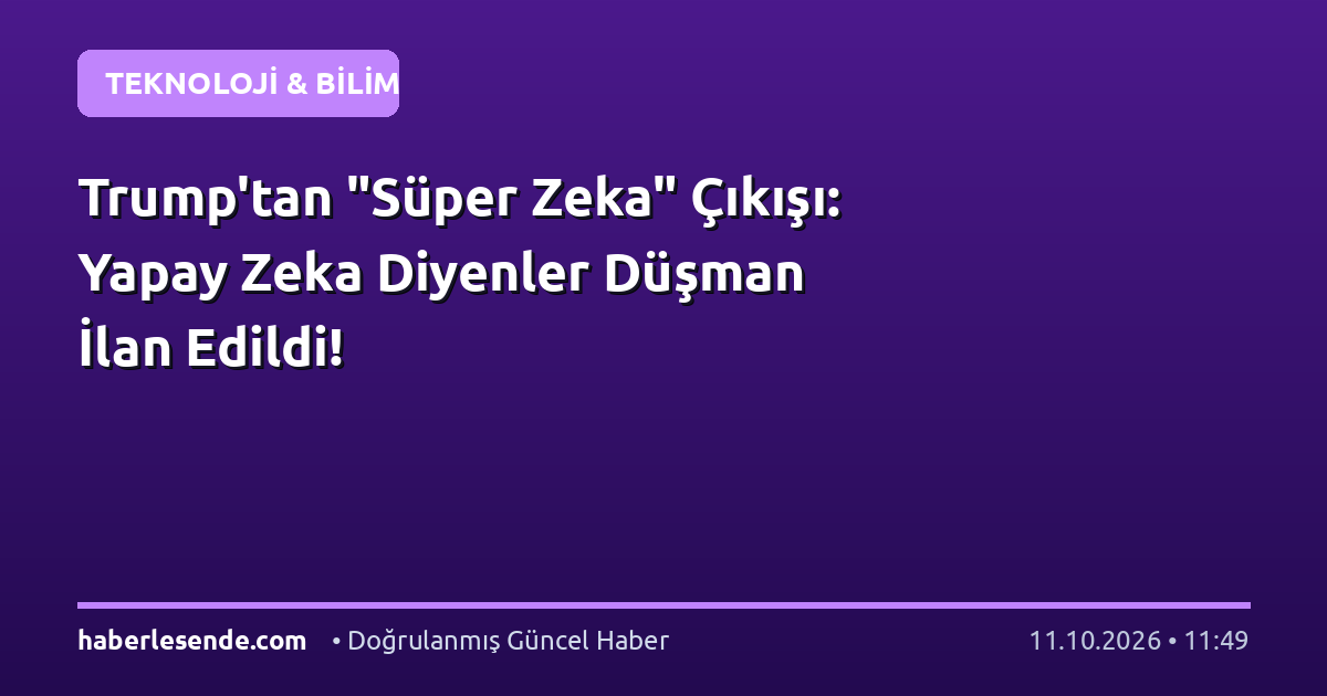 Trump'tan "Süper Zeka" Çıkışı: Yapay Zeka Diyenler Düşman İlan Edildi!