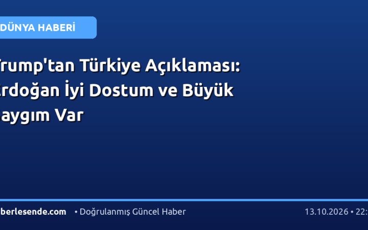 Trump'tan Türkiye Açıklaması: Erdoğan İyi Dostum ve Büyük Saygım Var