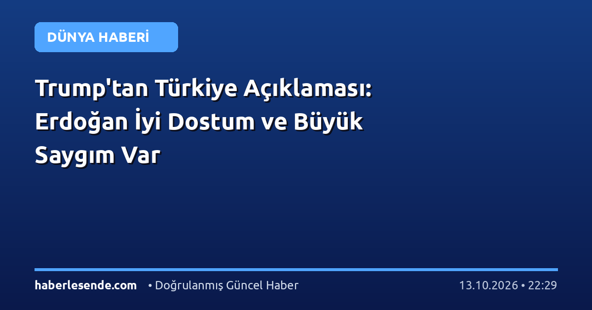 Trump'tan Türkiye Açıklaması: Erdoğan İyi Dostum ve Büyük Saygım Var