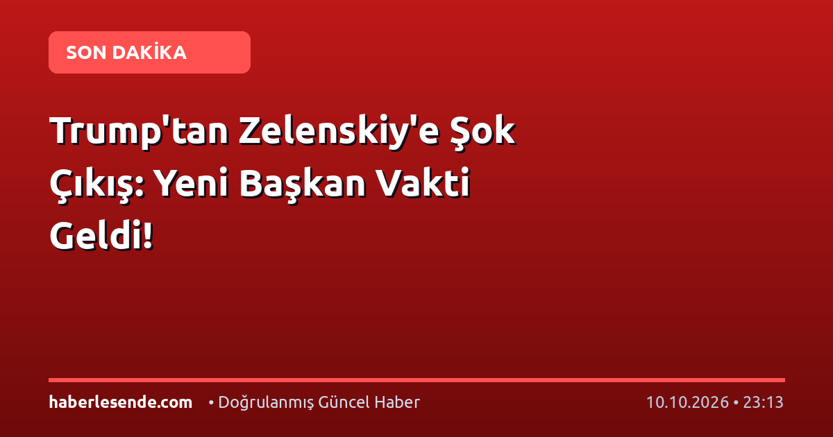 Trump'tan Zelenskiy'e Şok Çıkış: Yeni Başkan Vakti Geldi!
