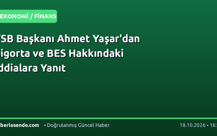 TSB Başkanı Ahmet Yaşar'dan Sigorta ve BES Hakkındaki İddialara Yanıt