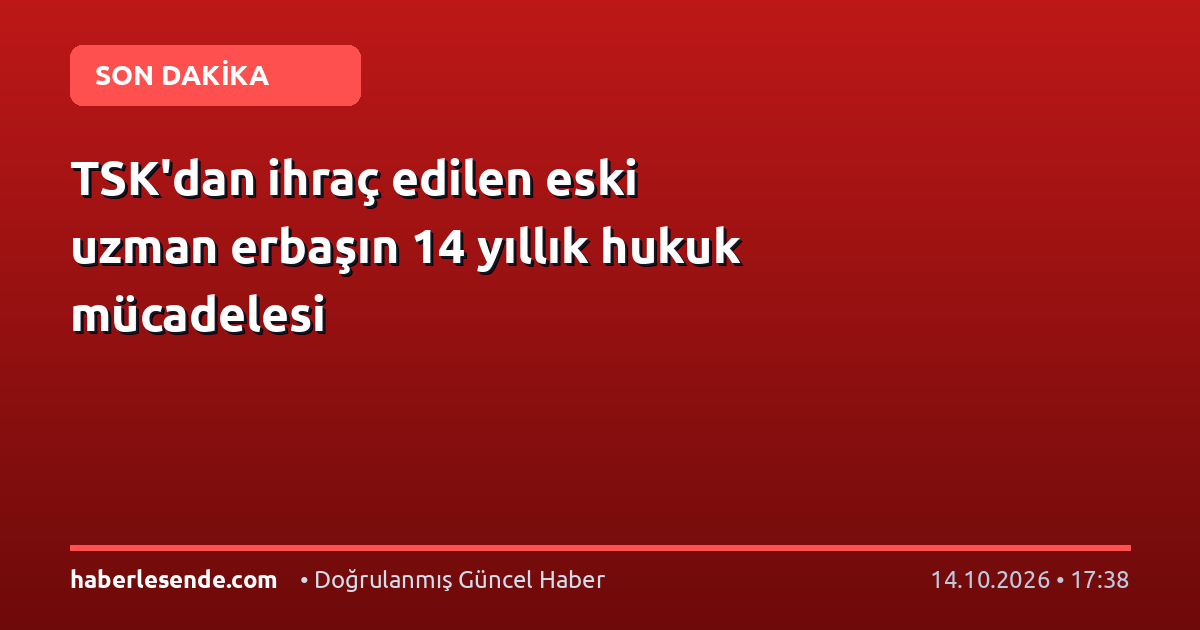 TSK'dan ihraç edilen eski uzman erbaşın 14 yıllık hukuk mücadelesi