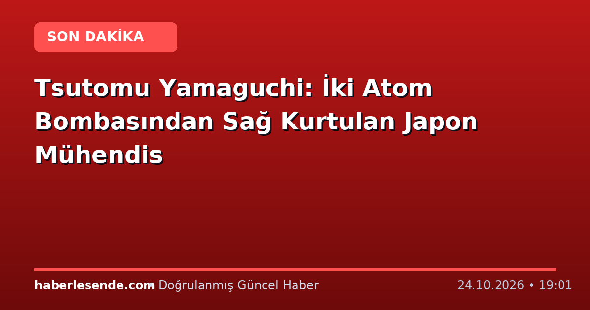Tsutomu Yamaguchi: İki Atom Bombasından Sağ Kurtulan Japon Mühendis