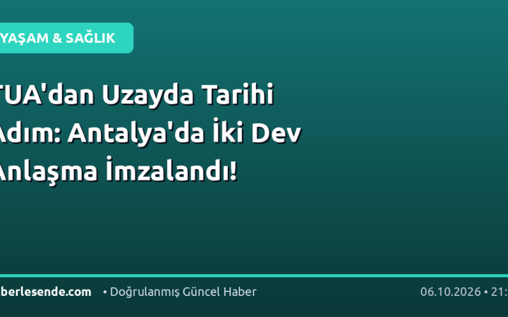 TUA'dan Uzayda Tarihi Adım: Antalya'da İki Dev Anlaşma İmzalandı!