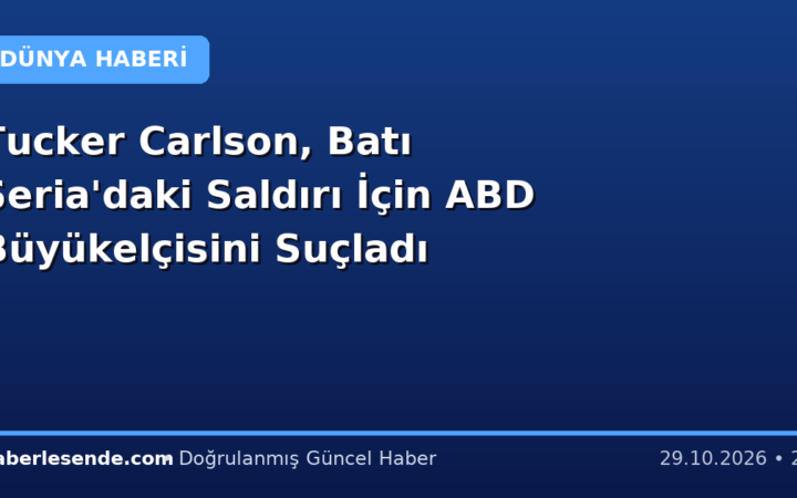 Tucker Carlson, Batı Şeria'daki Saldırı İçin ABD Büyükelçisini Suçladı