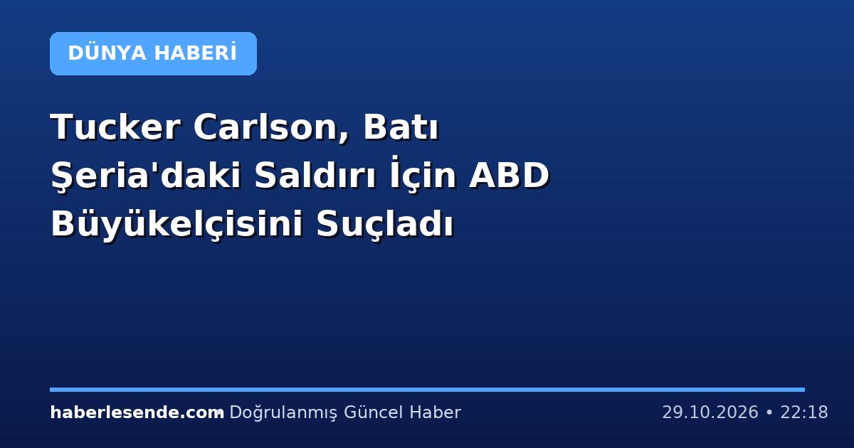 Tucker Carlson, Batı Şeria'daki Saldırı İçin ABD Büyükelçisini Suçladı