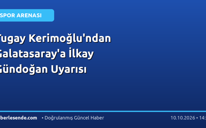 Tugay Kerimoğlu'ndan Galatasaray'a İlkay Gündoğan Uyarısı