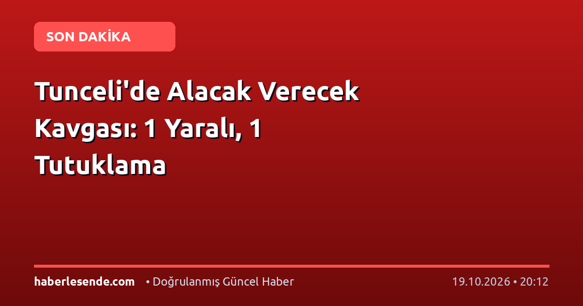 Tunceli'de Alacak Verecek Kavgası: 1 Yaralı, 1 Tutuklama