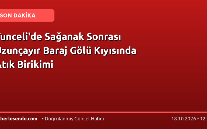 Tunceli'de Sağanak Sonrası Uzunçayır Baraj Gölü Kıyısında Atık Birikimi
