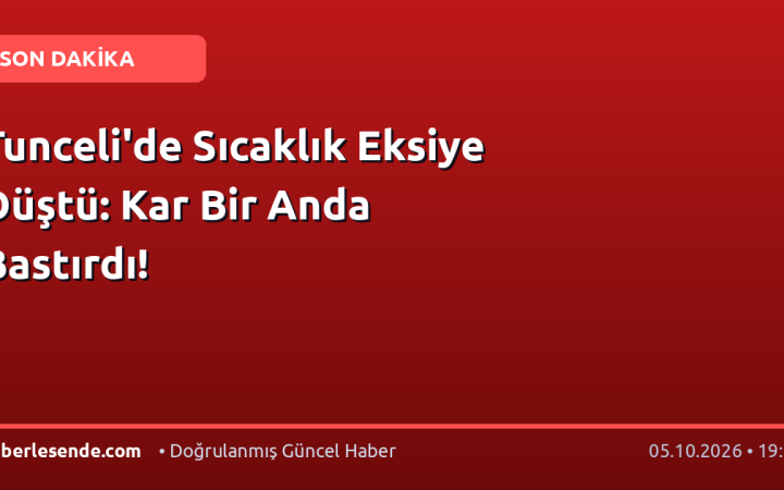 Tunceli'de Sıcaklık Eksiye Düştü: Kar Bir Anda Bastırdı!