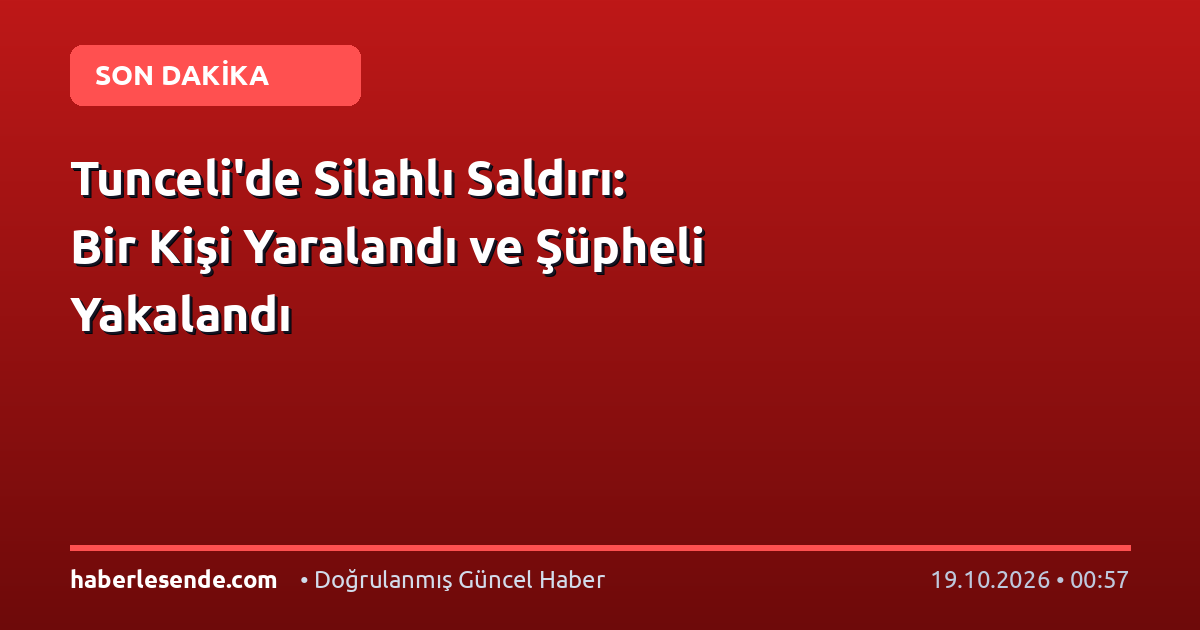 Tunceli'de Silahlı Saldırı: Bir Kişi Yaralandı ve Şüpheli Yakalandı