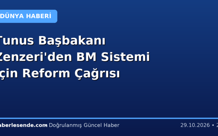 Tunus Başbakanı Zenzeri'den BM Sistemi İçin Reform Çağrısı