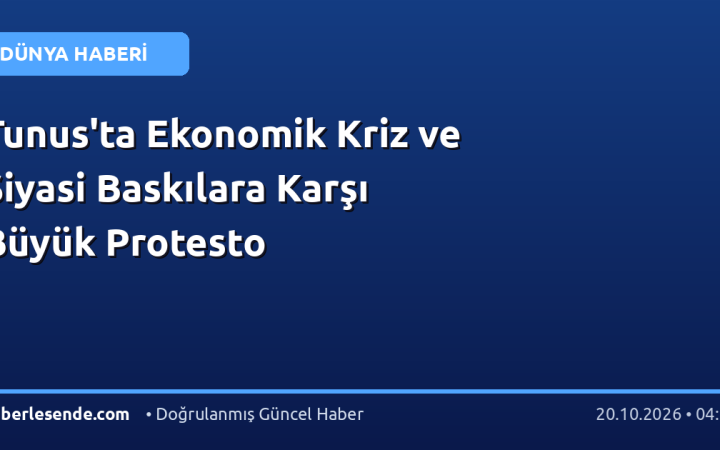 Tunus'ta Ekonomik Kriz ve Siyasi Baskılara Karşı Büyük Protesto