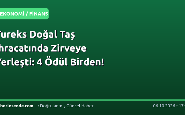 Tureks Doğal Taş İhracatında Zirveye Yerleşti: 4 Ödül Birden!