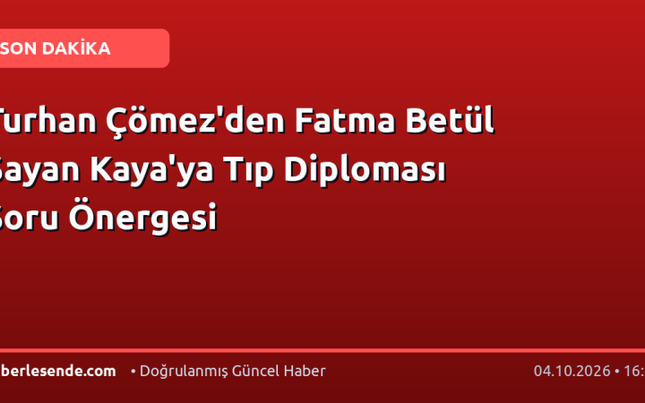Turhan Çömez'den Fatma Betül Sayan Kaya'ya Tıp Diploması Soru Önergesi