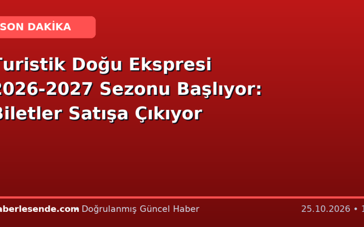 Turistik Doğu Ekspresi 2026-2027 Sezonu Başlıyor: Biletler Satışa Çıkıyor