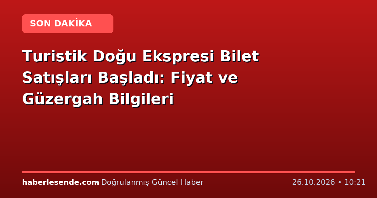 Turistik Doğu Ekspresi Bilet Satışları Başladı: Fiyat ve Güzergah Bilgileri