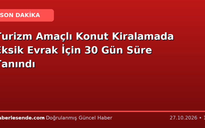 Turizm Amaçlı Konut Kiralamada Eksik Evrak İçin 30 Gün Süre Tanındı