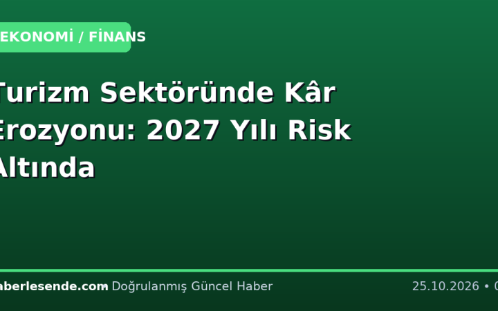 Turizm Sektöründe Kâr Erozyonu: 2027 Yılı Risk Altında