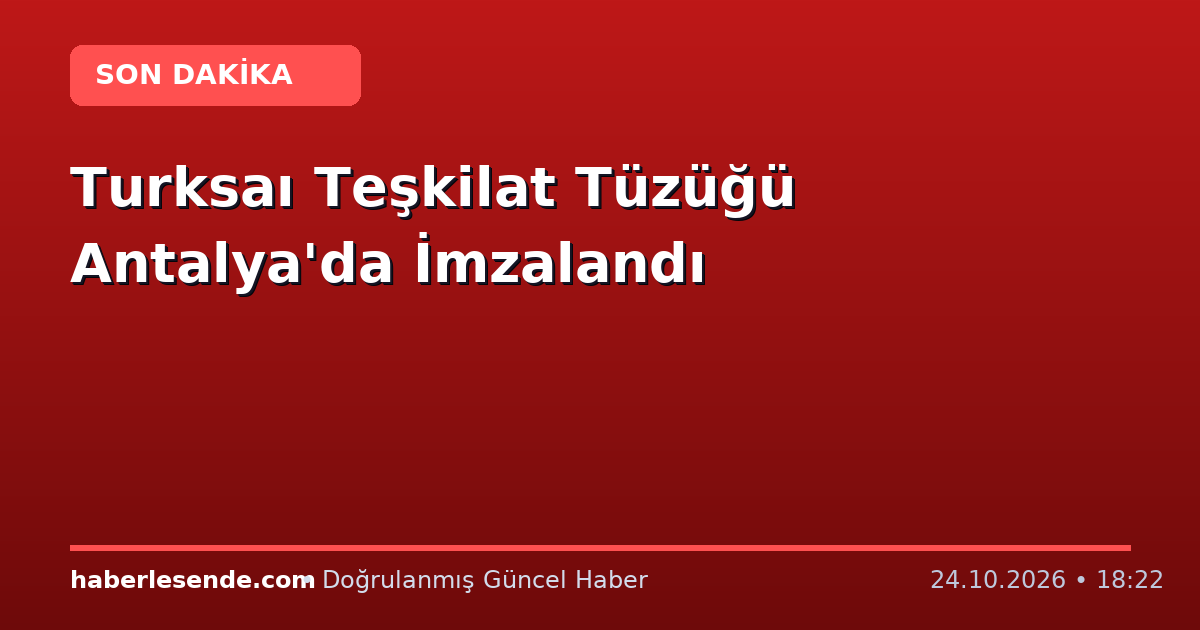 Turksaı Teşkilat Tüzüğü Antalya'da İmzalandı