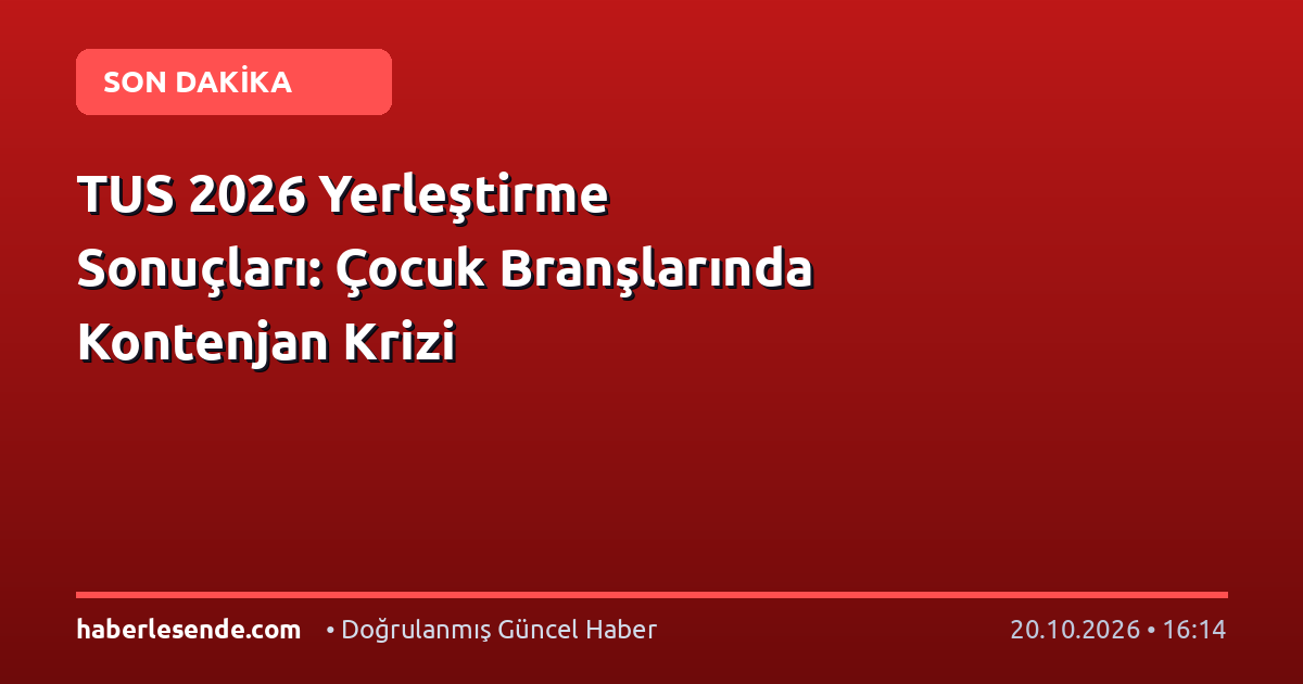 TUS 2026 Yerleştirme Sonuçları: Çocuk Branşlarında Kontenjan Krizi