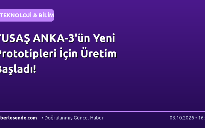 TUSAŞ ANKA-3'ün Yeni Prototipleri İçin Üretim Başladı!