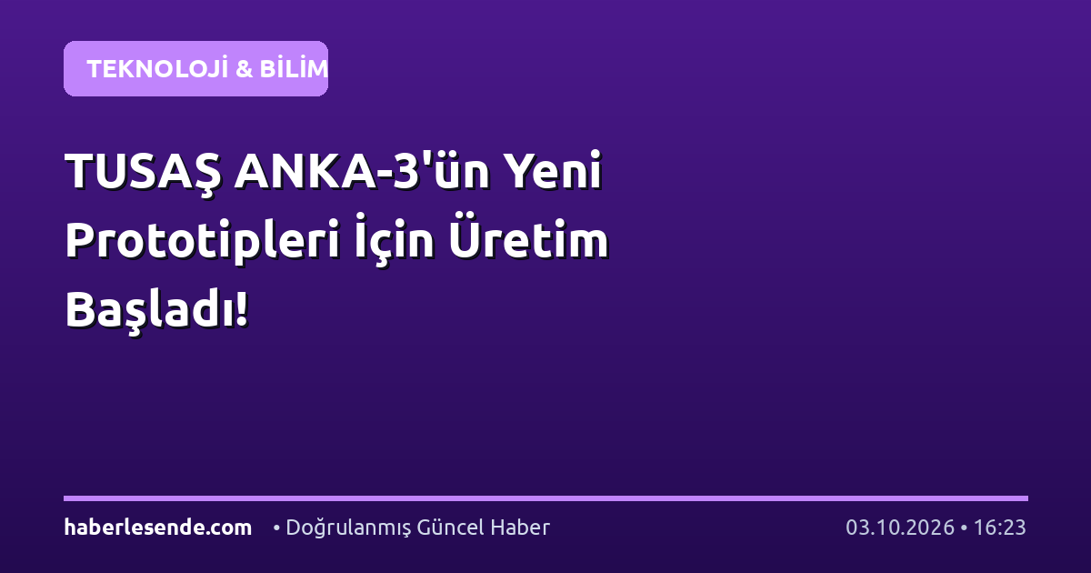 TUSAŞ ANKA-3'ün Yeni Prototipleri İçin Üretim Başladı!